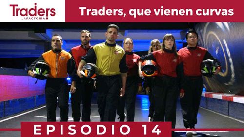 Episodio 14 de Traders | TRADERS que vienen CURVAS